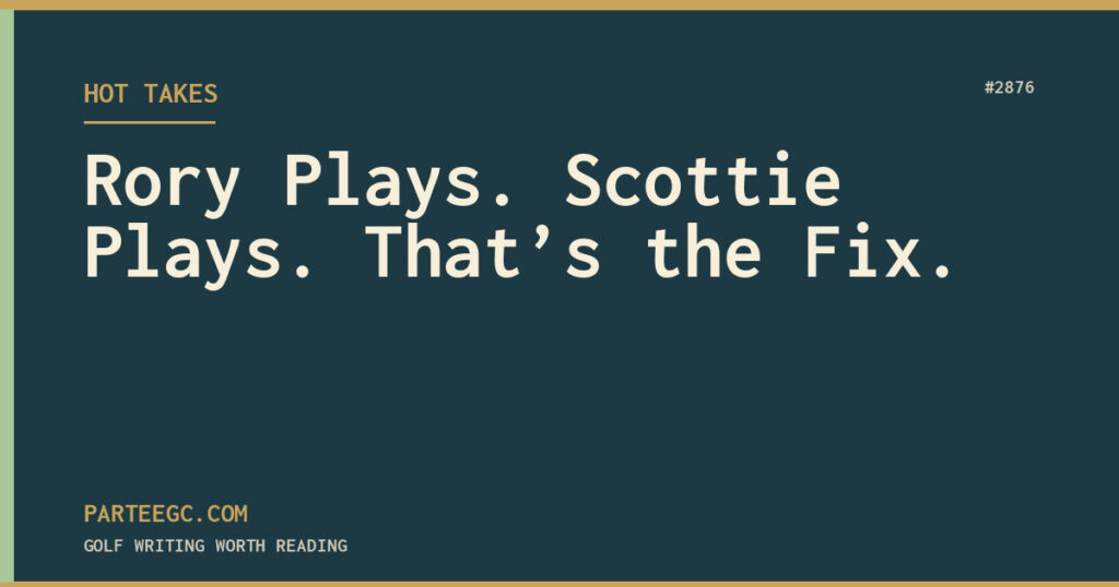 Rory Plays. Scottie Plays. That’s the Fix. — ParTee GC