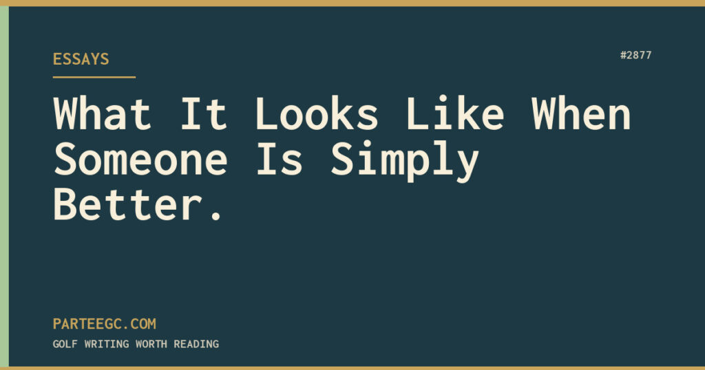 What It Looks Like When Someone Is Simply Better. — ParTee GC