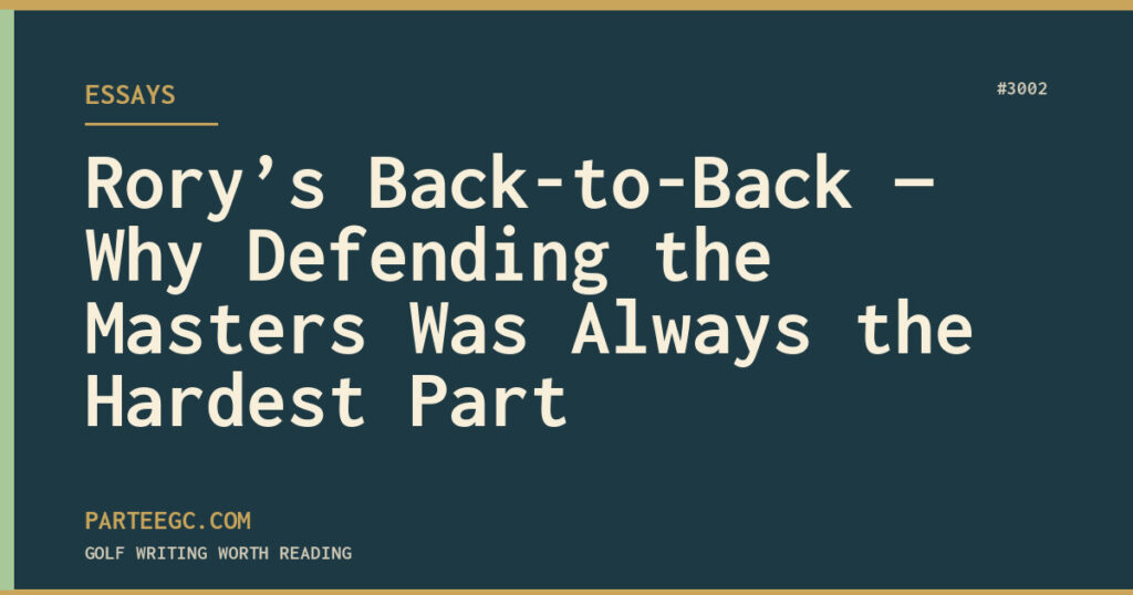 Rory’s Back-to-Back — Why Defending the Masters Was Always the Hardest Part — ParTee GC